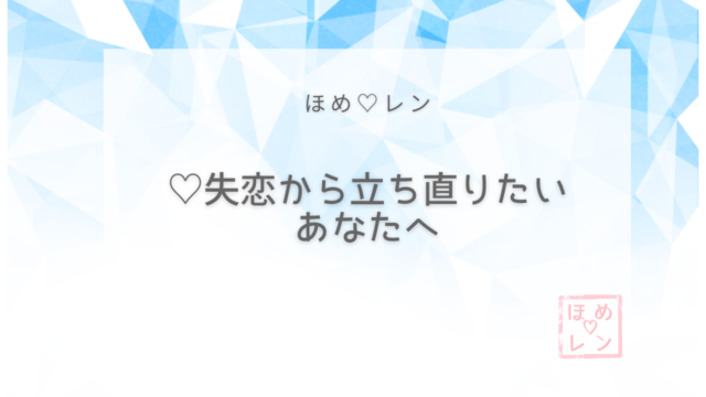 失恋から立ち直りたいあなたへ ほめ レン 恋愛 復縁 潜在意識