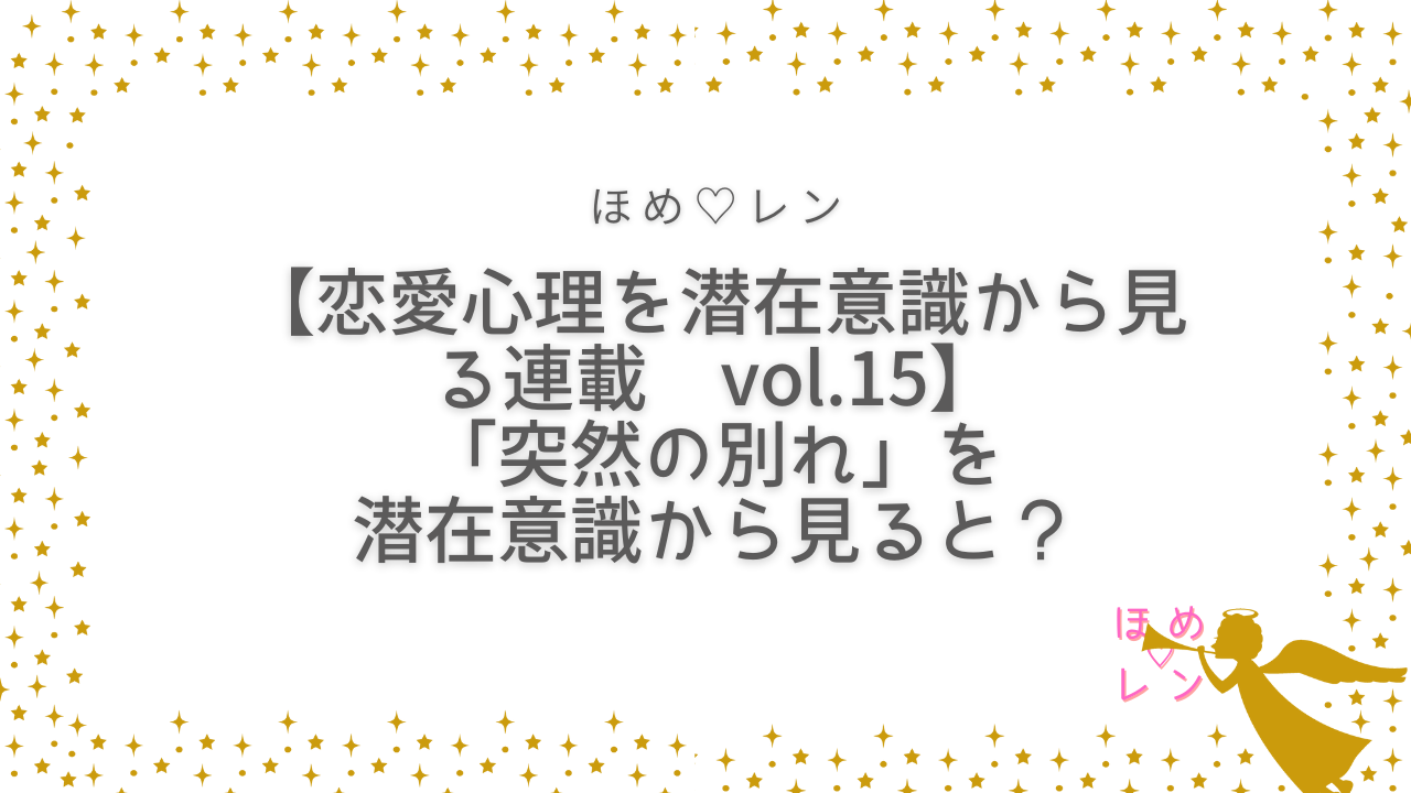 連載vol 15 突然の別れ を潜在意識で見てみると ほめ レン 恋愛 復縁 潜在意識