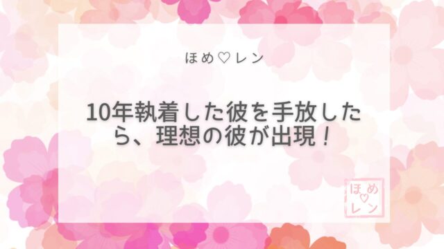 10年執着を手放した瞬間に理想の彼が出現