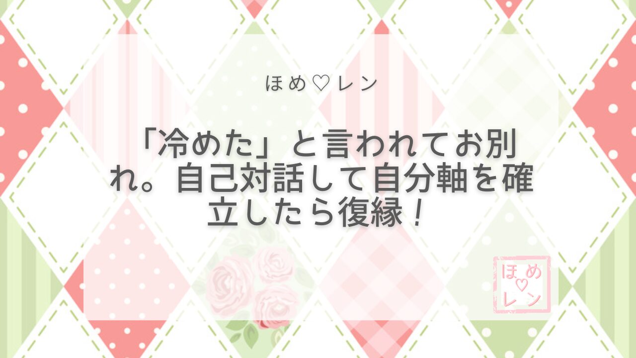 【043】「冷めた」と言われて別れた後に