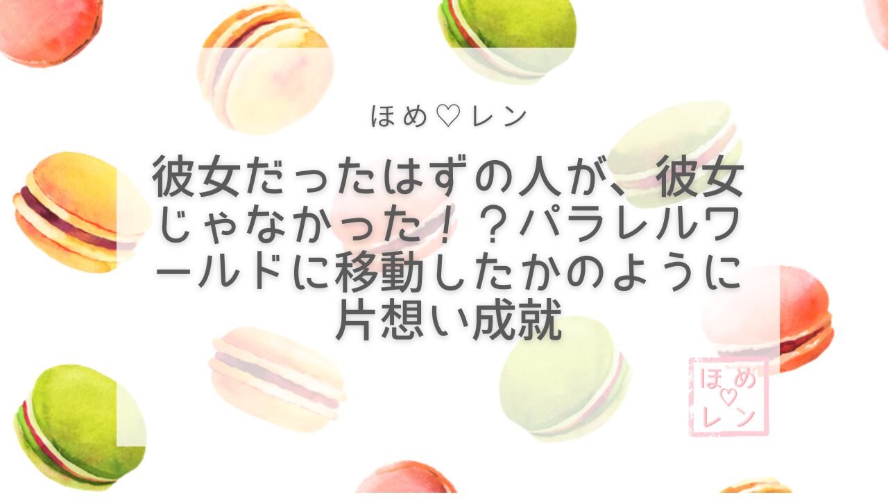彼女じゃなかった!?パラレル片想い成就
