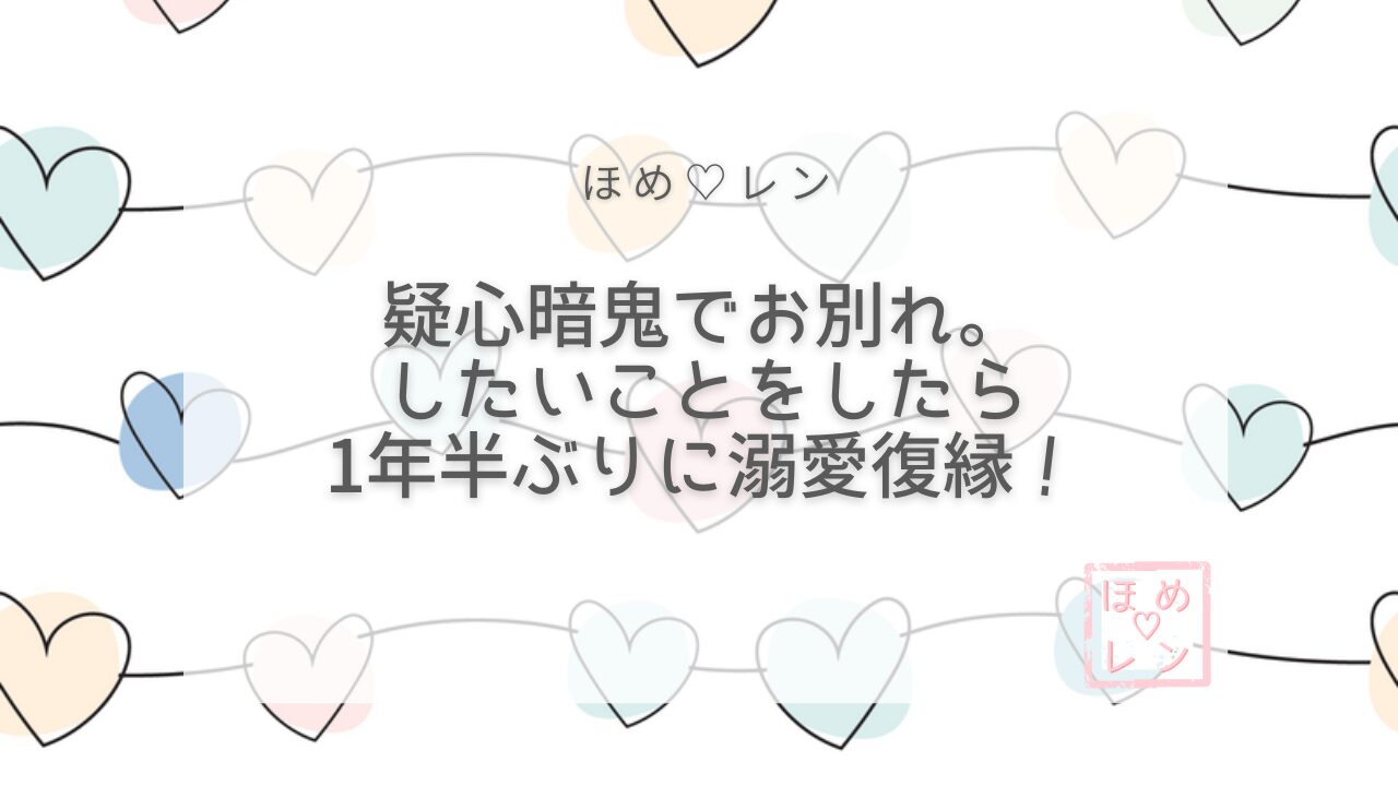 【081】疑心暗鬼で別れた彼と1年半後に