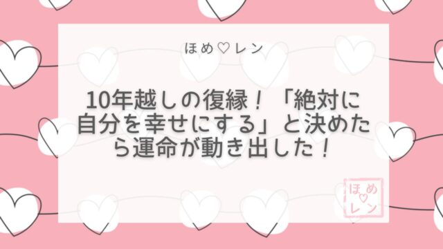 【100】10年越しの復縁！「自分を幸せ